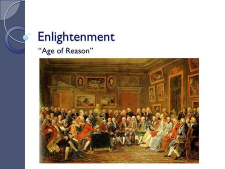 Enlightenment “Age of Reason”. Thesis Individuals used the proven problem solving methods from the Scientific Revolution to discover similar truths about.