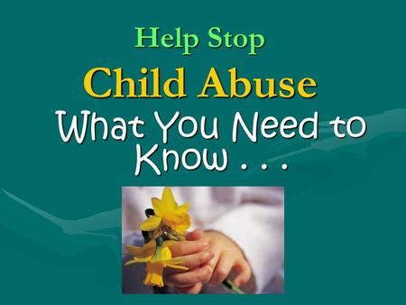 Help Stop Child Abuse What You Need to Know... The Problem Georgia 2003 92,612 total reports92,612 total reports 27,911 real incidences27,911 real incidences.