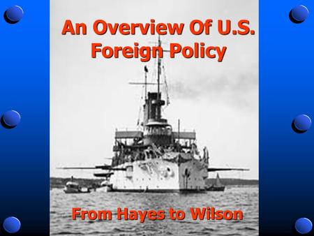 An Overview Of U.S. Foreign Policy From Hayes to Wilson.