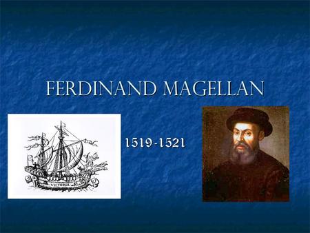 Ferdinand Magellan 1519-1521. Magellan’s Life Magellan was born around 1480 in the hills of northern Portugal. Magellan was born around 1480 in the hills.