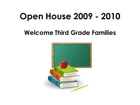 Open House 2009 - 2010 Welcome Third Grade Families.