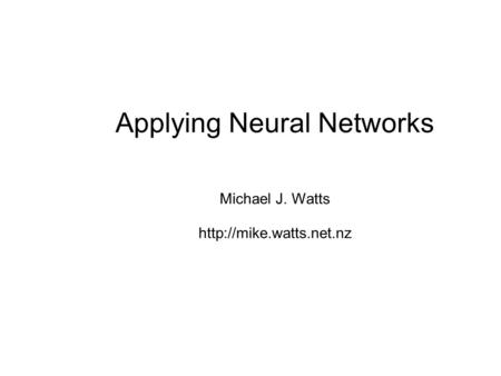 Applying Neural Networks Michael J. Watts