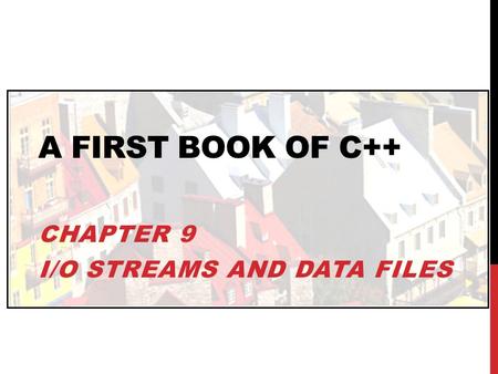 Chapter 9 I/O Streams and Data Files