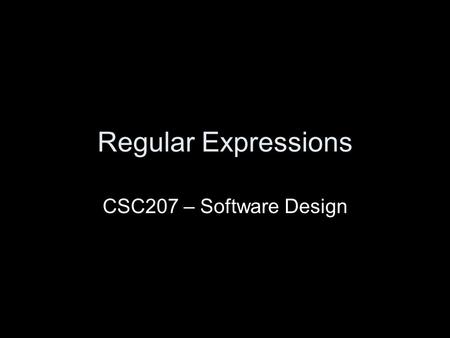 Regular Expressions CSC207 – Software Design. Motivation Handling white space –A program ought to be able to treat any number of white space characters.