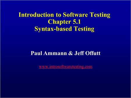 Introduction to Software Testing Chapter 5.1 Syntax-based Testing Paul Ammann & Jeff Offutt www.introsoftwaretesting.com.
