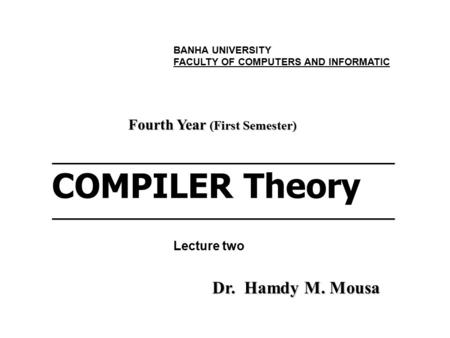 ___________________________________________ COMPILER Theory___________________________________________ Fourth Year (First Semester) Dr. Hamdy M. Mousa.