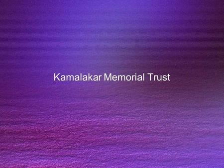 Kamalakar Memorial Trust. Introduction Kamalakar Memorial Trust is a charitable Organization based in Hyderabad Established by Bharati Devi Kamalakar.