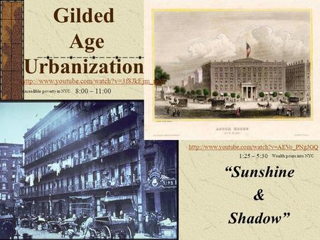 Gilded Age Urbanization “Sunshine & Shadow”  1:25 – 5:30  8:00 – 11:00.