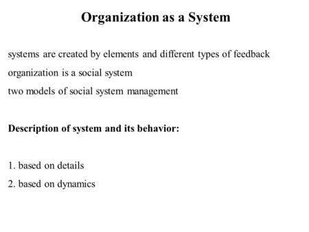 Organization as a System systems are created by elements and different types of feedback organization is a social system two models of social system management.