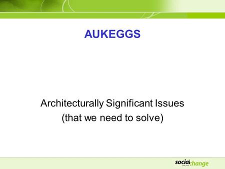 AUKEGGS Architecturally Significant Issues (that we need to solve)