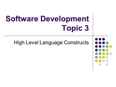 Software Development Topic 3 High Level Language Constructs.