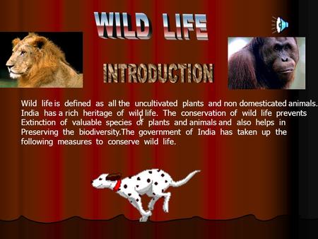 I Wild life is defined as all the uncultivated plants and non domesticated animals. India has a rich heritage of wild life. The conservation of wild life.