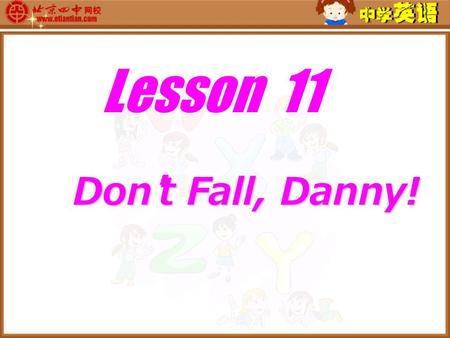 Lesson 11 Don ’ t Fall, Danny! Don ’ t Fall, Danny!