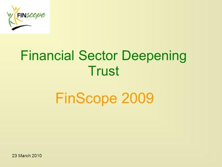 23 March 2010 Financial Sector Deepening Trust FinScope 2009.