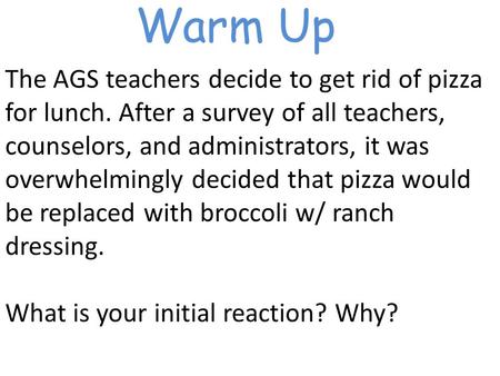 Warm Up The AGS teachers decide to get rid of pizza for lunch. After a survey of all teachers, counselors, and administrators, it was overwhelmingly decided.