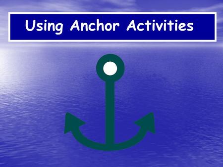 Using Anchor Activities. One premise in a differentiated classroom: “ In this class we are never finished--- Learning is a process that never ends.”