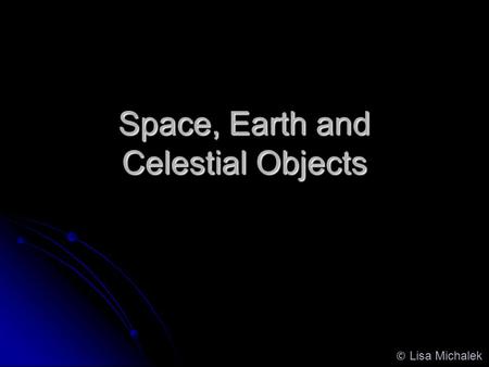 Space, Earth and Celestial Objects © Lisa Michalek.