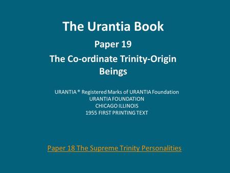 The Urantia Book Paper 19 The Co-ordinate Trinity-Origin Beings Paper 18 The Supreme Trinity Personalities.