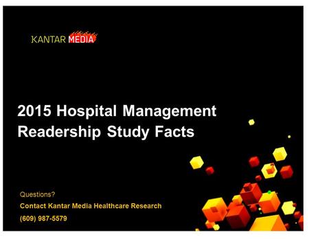 Questions? Contact Kantar Media Healthcare Research (609) 987-5579 2015 Hospital Management ReadershipStudyFacts.