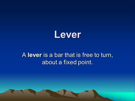 Lever A lever is a bar that is free to turn, about a fixed point.