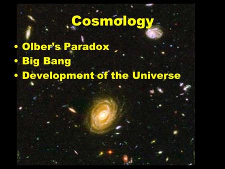 Cosmology Olber’s Paradox Big Bang Development of the Universe.