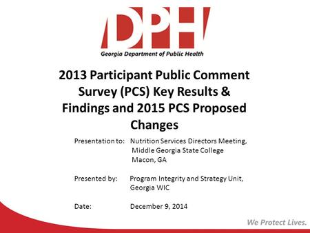 2013 Participant Public Comment Survey (PCS) Key Results & Findings and 2015 PCS Proposed Changes Presentation to: Nutrition Services Directors Meeting,