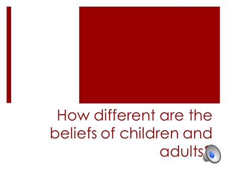 How different are the beliefs of children and adults?