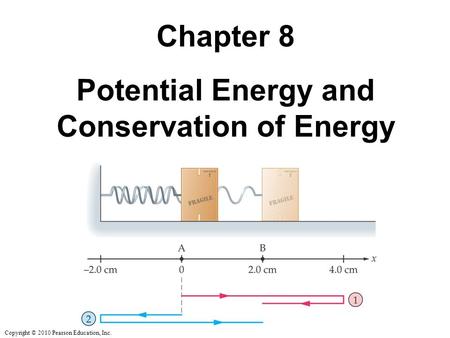 Copyright © 2010 Pearson Education, Inc. Chapter 8 Potential Energy and Conservation of Energy.