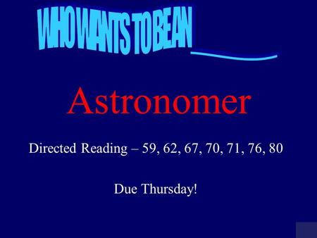 Astronomer Directed Reading – 59, 62, 67, 70, 71, 76, 80 Due Thursday!
