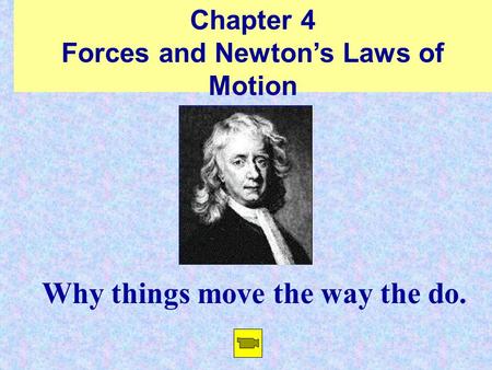 Chapter 4 Forces and Newton’s Laws of Motion Why things move the way the do.