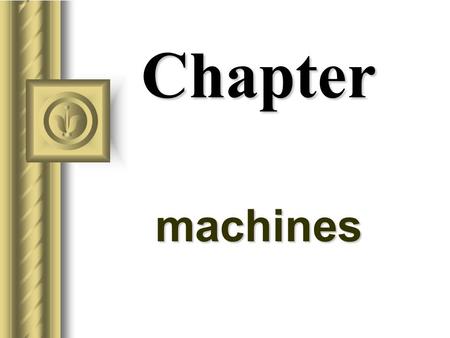 Chapter machines Machines A device used to multiply forces or simply to change the direction of forces.
