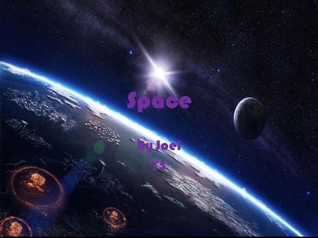 Space By Joel Y5. About Space Space is a series of planets and stars, there are about 400 billion stars in the milky way and there are nine planets in.