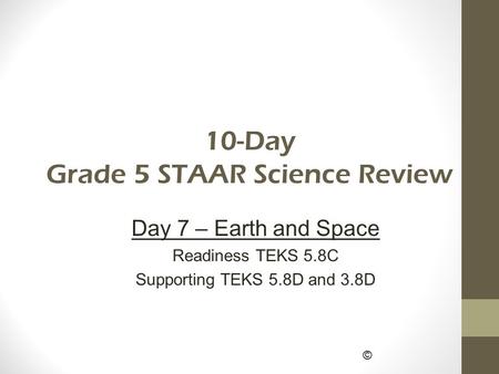 © 10-Day Grade 5 STAAR Science Review Day 7 – Earth and Space Readiness TEKS 5.8C Supporting TEKS 5.8D and 3.8D.