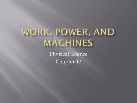 Physical Science Chapter 12.  devices that change the direction of a force or the size of a force that help us to do work  machines will multiply your.
