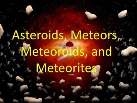 Asteroids, Meteors, Meteoroids, and Meteorites. Chris Lyles Chris Sutton Tyler Kelley By::