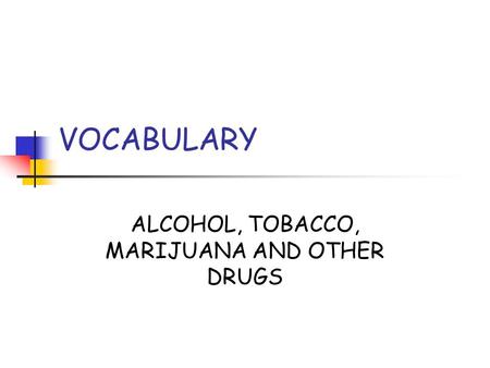 VOCABULARY ALCOHOL, TOBACCO, MARIJUANA AND OTHER DRUGS.
