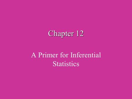 Chapter 12 A Primer for Inferential Statistics What Does Statistically Significant Mean? It’s the probability that an observed difference or association.