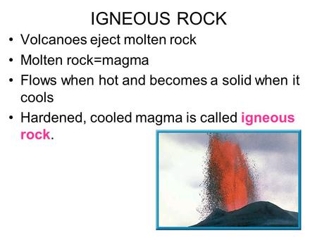 IGNEOUS ROCK Volcanoes eject molten rock Molten rock=magma