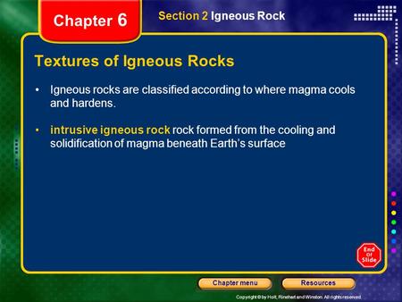 Copyright © by Holt, Rinehart and Winston. All rights reserved. ResourcesChapter menu Section 2 Igneous Rock Chapter 6 Textures of Igneous Rocks Igneous.