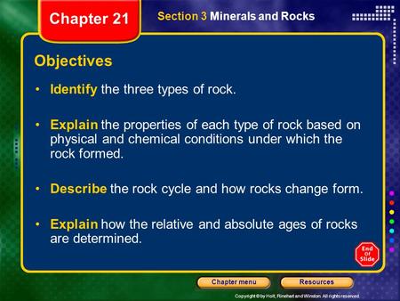 Copyright © by Holt, Rinehart and Winston. All rights reserved. ResourcesChapter menu Section 3 Minerals and Rocks Objectives Identify the three types.