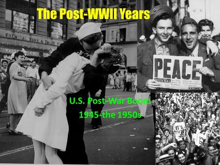 The Post-WWII Years U.S. Post-War Boom 1945-the 1950s.