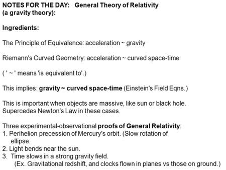 NOTES FOR THE DAY: General Theory of Relativity (a gravity theory): Ingredients: The Principle of Equivalence: acceleration ~ gravity Riemann's Curved.