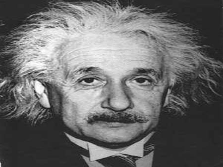 Albert Einstein Born in 1879 died in 1955 Father of Modern Physics Relativity – describes the very large Quantum mechanics – describes the very small.