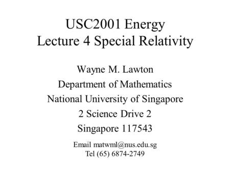 USC2001 Energy Lecture 4 Special Relativity Wayne M. Lawton Department of Mathematics National University of Singapore 2 Science Drive 2 Singapore 117543.