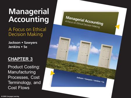 0 CHAPTER 3 Product Costing: Manufacturing Processes, Cost Terminology, and Cost Flows © 2009 Cengage Learning.