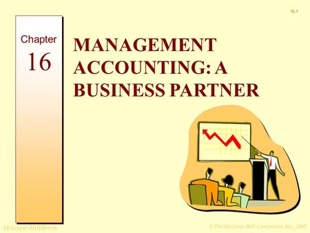 © The McGraw-Hill Companies, Inc., 2005 McGraw-Hill/Irwin 16-1 MANAGEMENT ACCOUNTING: A BUSINESS PARTNER Chapter 16.