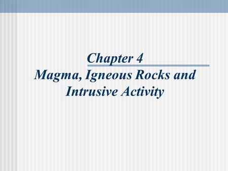 Chapter 4 Magma, Igneous Rocks and Intrusive Activity