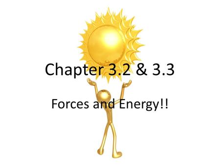 Chapter 3.2 & 3.3 Forces and Energy!!.
