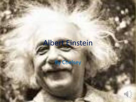 Albert Einstein By Chelsey.