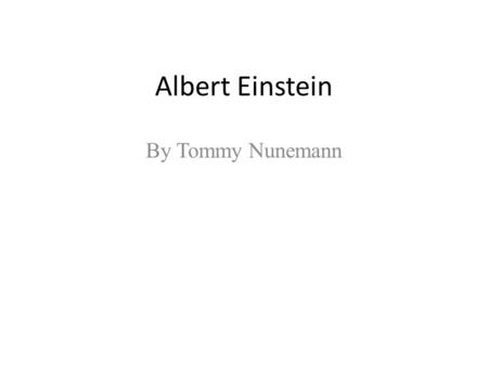 Albert Einstein By Tommy Nunemann. Historical Importance What is some background Information that you learned on the person? First heard of in Switzerland.